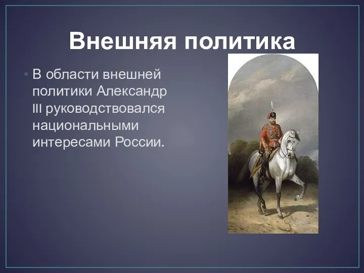 Внешняя политика В области внешней политики Александр III руководствовался национальными интересами России.