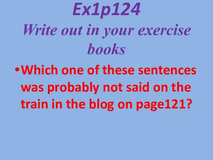 Ex1p124 Write out in your exercise books Which one of these sentences