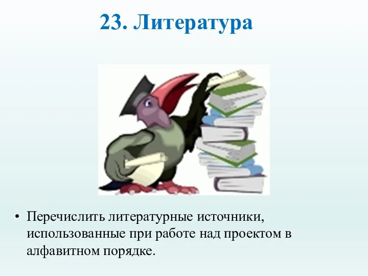 23. Литература Перечислить литературные источники, использованные при работе над проектом в алфавитном порядке.