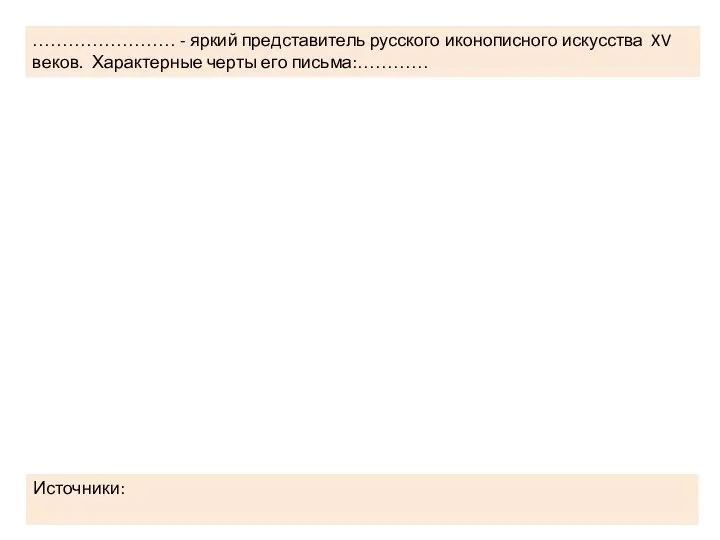 …………………… - яркий представитель русского иконописного искусства XV веков. Характерные черты его письма:………… Источники: