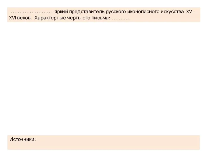 …………………… - яркий представитель русского иконописного искусства XV - XVI веков. Характерные черты его письма:………… Источники: