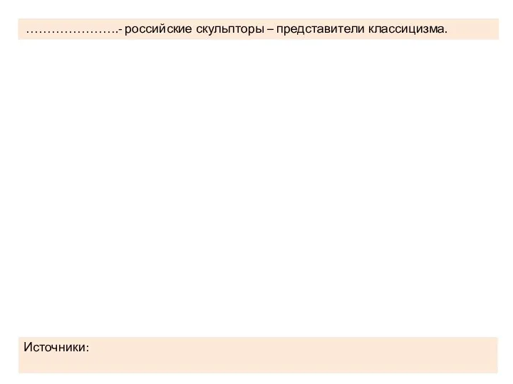 ………………….- российские скульпторы – представители классицизма. Источники: