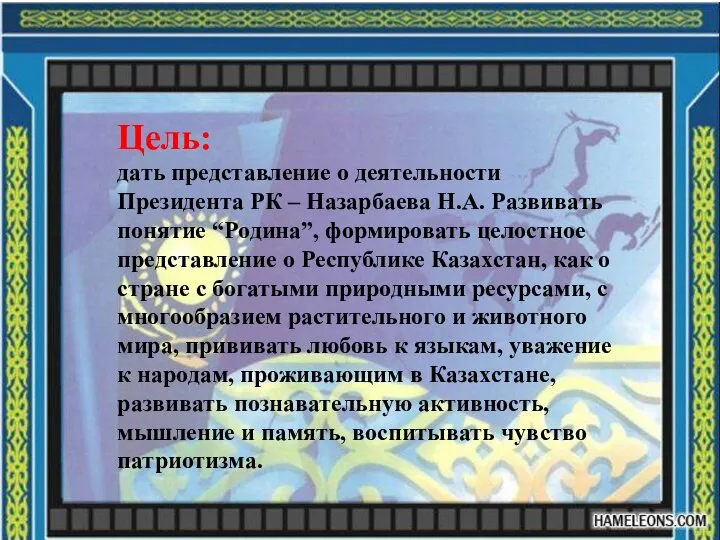 Цель: дать представление о деятельности Президента РК – Назарбаева Н.А. Развивать понятие