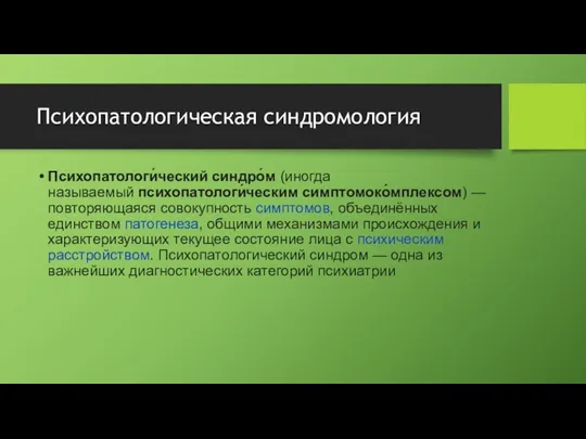 Психопатологическая синдромология Психопатологи́ческий синдро́м (иногда называемый психопатологи́ческим симптомоко́мплексом) — повторяющаяся совокупность симптомов,