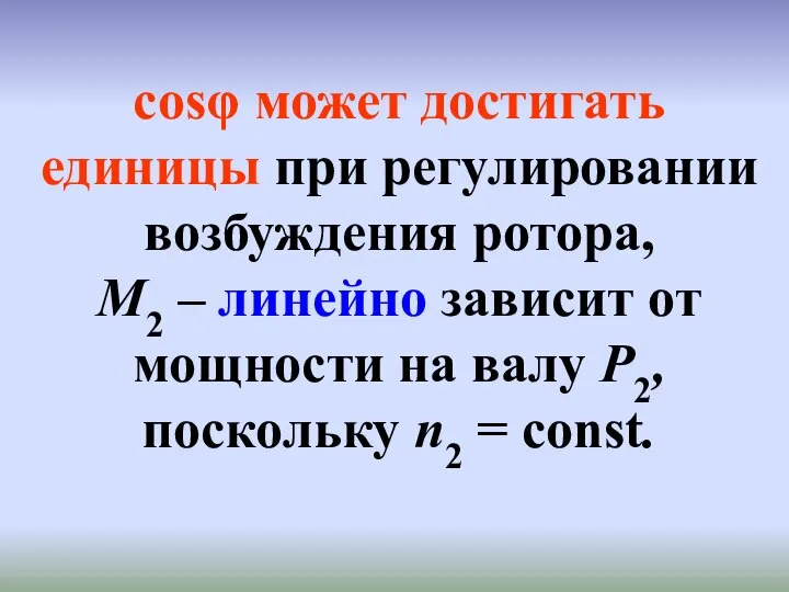 cosφ может достигать единицы при регулировании возбуждения ротора, М2 – линейно зависит