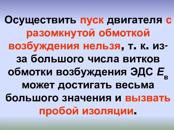 Осуществить пуск двигателя с разомкнутой обмоткой возбуждения нельзя, т. к. из-за большого