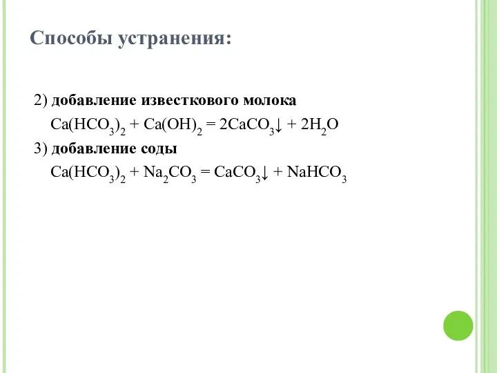 Способы устранения: 2) добавление известкового молока Са(НСО3)2 + Са(ОН)2 = 2СаСO3↓ +