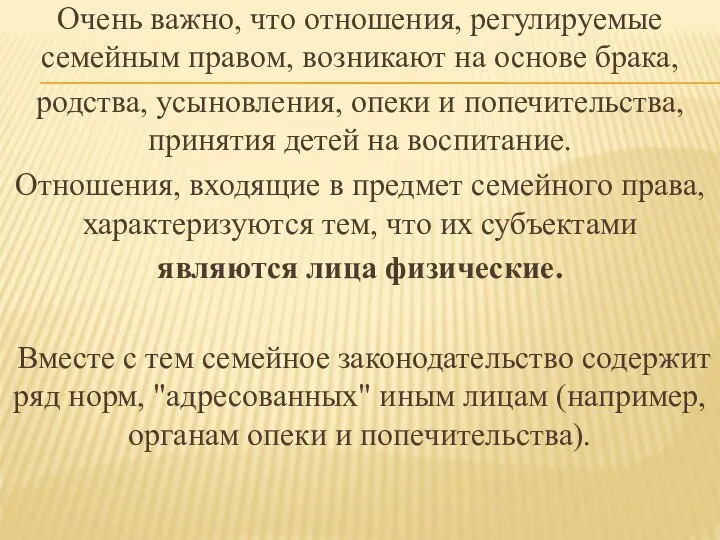 Очень важно, что отношения, регулируемые семейным правом, возникают на основе брака, родства,