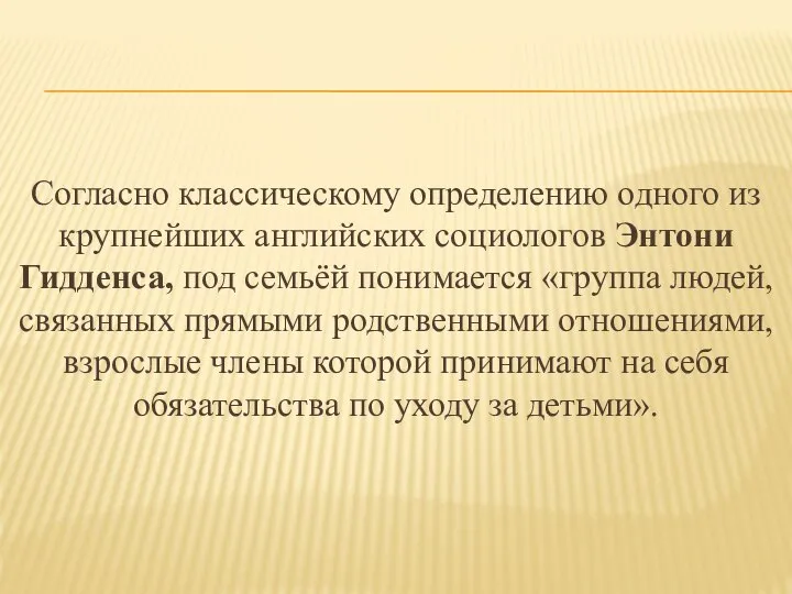 Согласно классическому определению одного из крупнейших английских социологов Энтони Гидденса, под семьёй