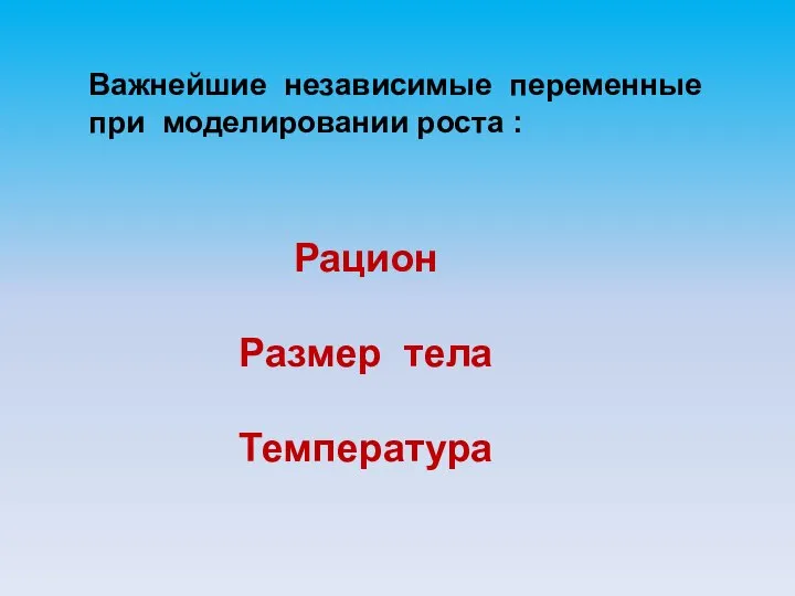 Важнейшие независимые переменные при моделировании роста : Рацион Размер тела Температура