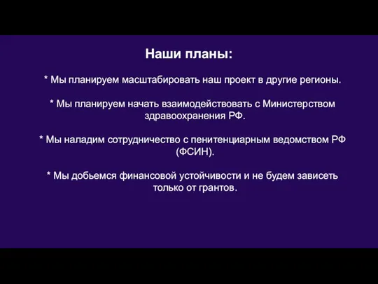 Наши планы: * Мы планируем масштабировать наш проект в другие регионы. *