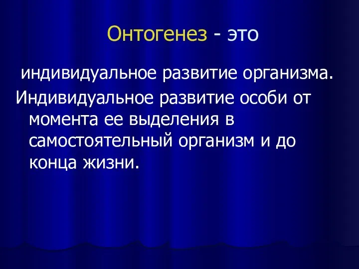 Онтогенез - это индивидуальное развитие организма. Индивидуальное развитие особи от момента ее