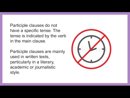 Participle clauses do not have a specific tense. The tense is indicated