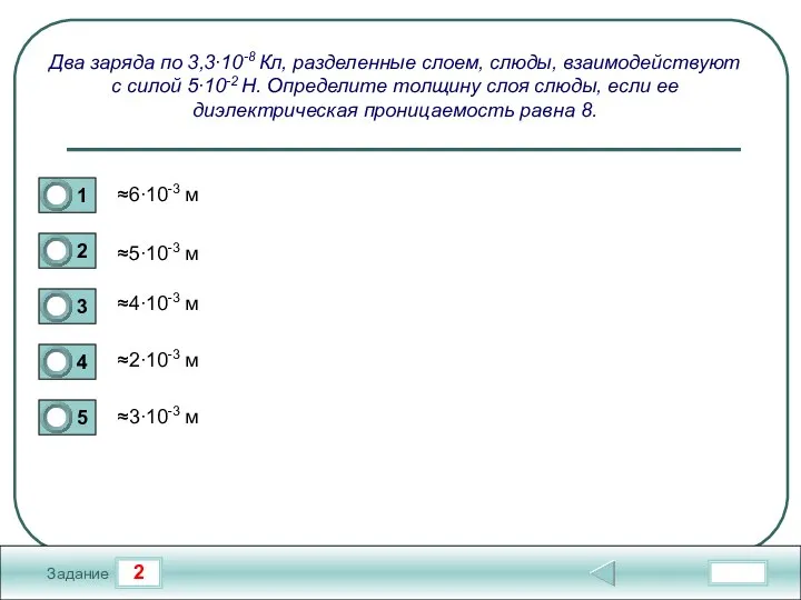 2 Задание Два заряда по 3,3∙10-8 Кл, разделенные слоем, слюды, взаимодействуют с