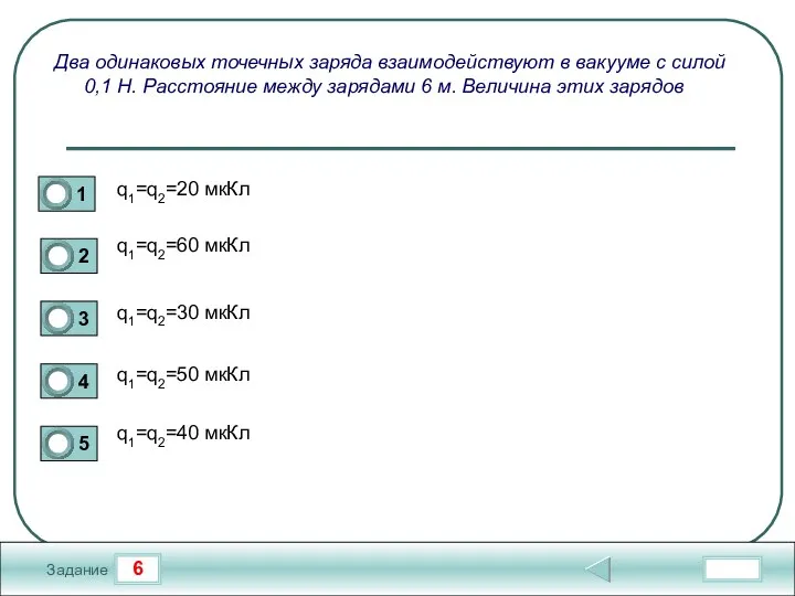 6 Задание Два одинаковых точечных заряда взаимодействуют в вакууме с силой 0,1