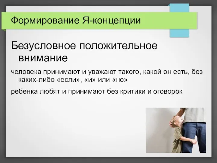 Формирование Я-концепции Безусловное положительное внимание человека принимают и уважают такого, какой он