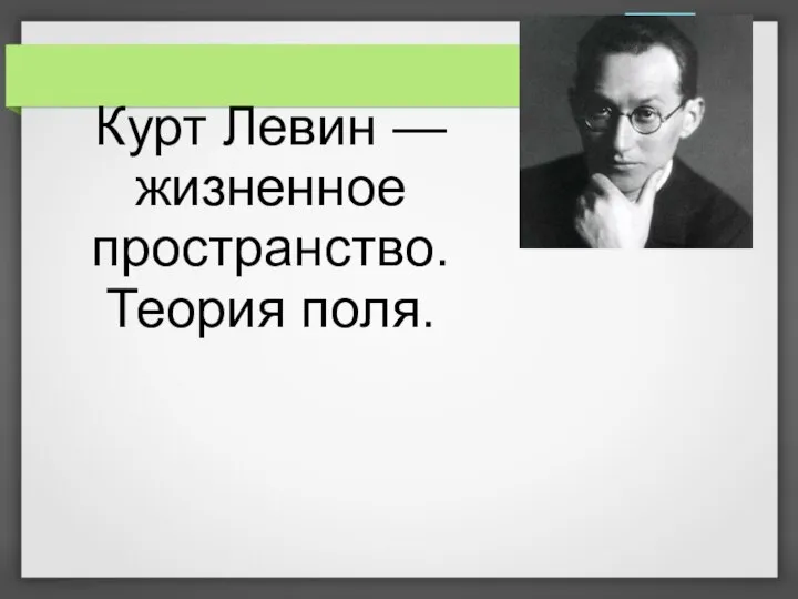 Курт Левин — жизненное пространство. Теория поля.