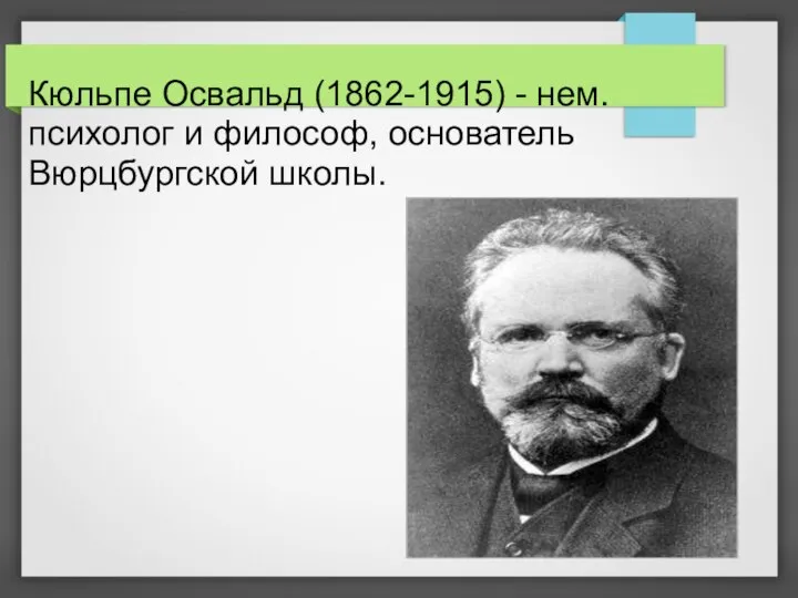 Кюльпе Освальд (1862-1915) - нем. психолог и философ, основатель Вюрцбургской школы.