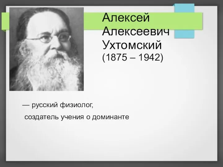 Алексей Алексеевич Ухтомский (1875 – 1942) — русский физиолог, создатель учения о доминанте