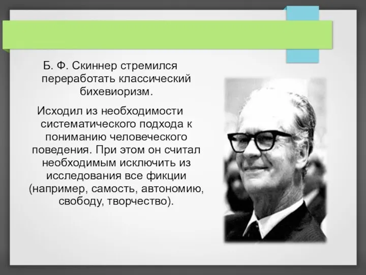 Б. Ф. Скиннер стремился переработать классический бихевиоризм. Исходил из необходимости систематического подхода