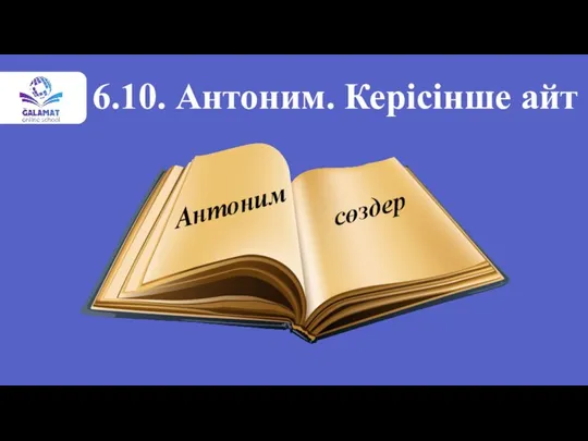 6.10. Антоним. Керісінше айт Антоним сөздер