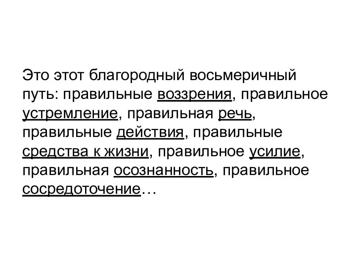 Это этот благородный восьмеричный путь: правильные воззрения, правильное устремление, правильная речь, правильные