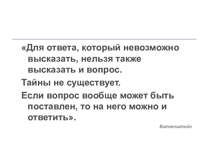 «Для ответа, который невозможно высказать, нельзя также высказать и вопрос. Тайны не