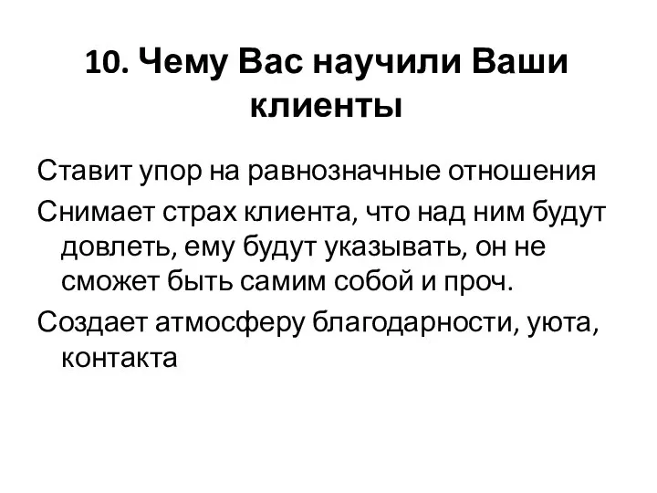 10. Чему Вас научили Ваши клиенты Ставит упор на равнозначные отношения Снимает