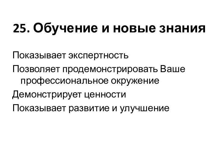 25. Обучение и новые знания Показывает экспертность Позволяет продемонстрировать Ваше профессиональное окружение