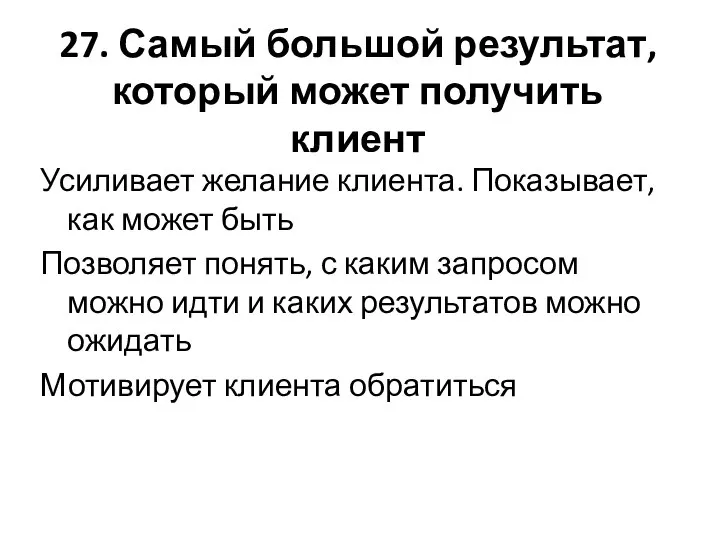 27. Самый большой результат, который может получить клиент Усиливает желание клиента. Показывает,