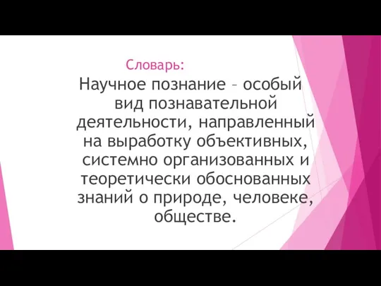 Словарь: Научное познание – особый вид познавательной деятельности, направленный на выработку объективных,