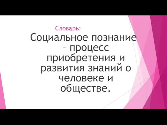 Словарь: Социальное познание – процесс приобретения и развития знаний о человеке и обществе.