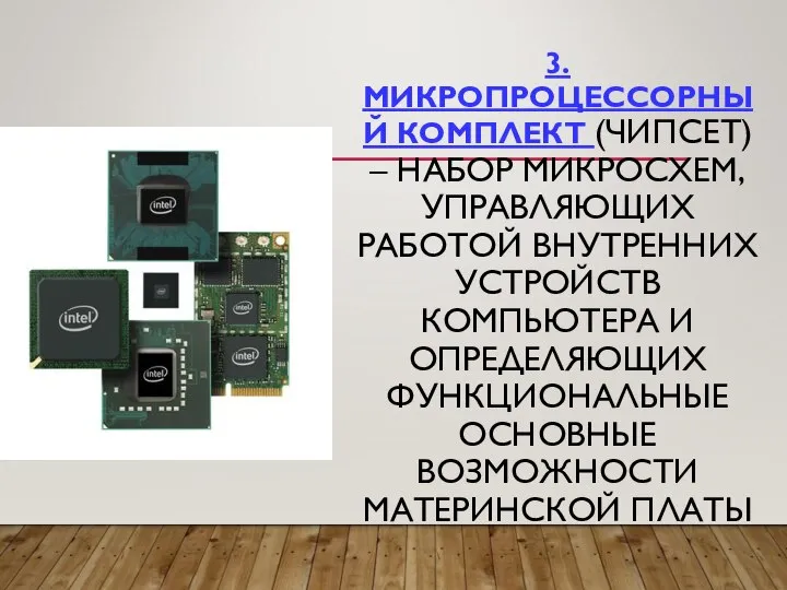 3.МИКРОПРОЦЕССОРНЫЙ КОМПЛЕКТ (ЧИПСЕТ) – НАБОР МИКРОСХЕМ, УПРАВЛЯЮЩИХ РАБОТОЙ ВНУТРЕННИХ УСТРОЙСТВ КОМПЬЮТЕРА И