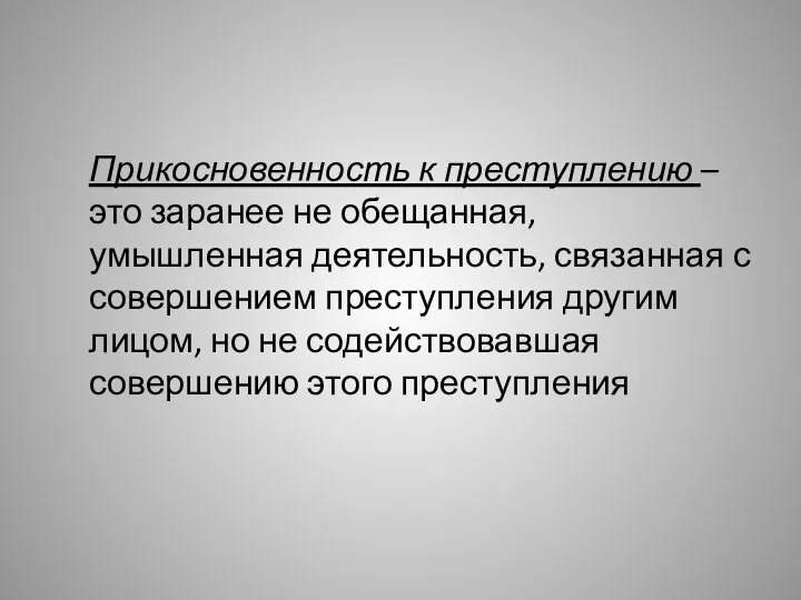 Прикосновенность к преступлению – это заранее не обещанная, умышленная деятельность, связанная с