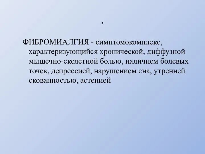 . ФИБРОМИАЛГИЯ - симптомокомплекс, характеризующийся хронической, диффузной мышечно-скелетной болью, наличием болевых точек,