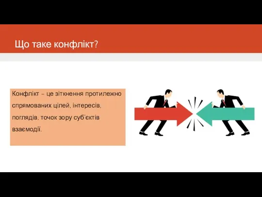 Що таке конфлікт? Конфлікт – це зіткнення протилежно спрямованих цілей, інтересів, поглядів, точок зору суб’єктів взаємодії.