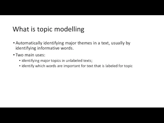 What is topic modelling Automatically identifying major themes in a text, usually