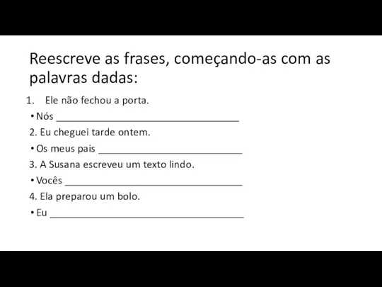 Reescreve as frases, começando-as com as palavras dadas: Ele não fechou a