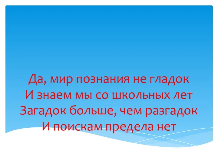 Да, мир познания не гладок И знаем мы со школьных лет Загадок