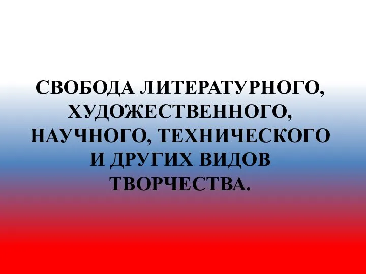 СВОБОДА ЛИТЕРАТУРНОГО, ХУДОЖЕСТВЕННОГО, НАУЧНОГО, ТЕХНИЧЕСКОГО И ДРУГИХ ВИДОВ ТВОРЧЕСТВА.