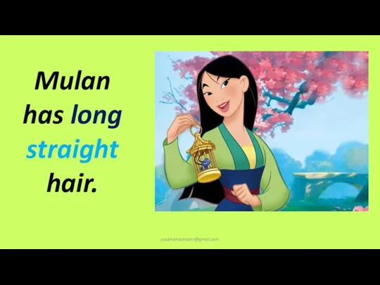 yasamansamsami@gmail.com Mulan has long straight hair.