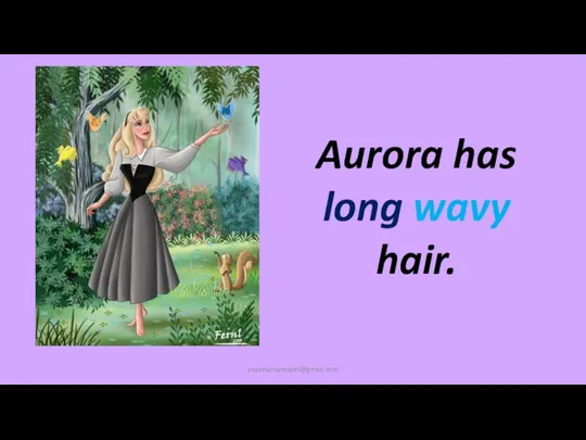 yasamansamsami@gmail.com Aurora has long wavy hair.