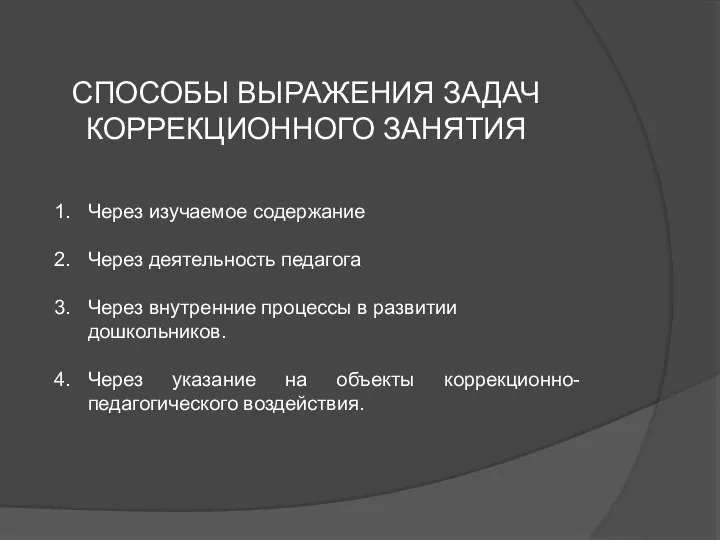 СПОСОБЫ ВЫРАЖЕНИЯ ЗАДАЧ КОРРЕКЦИОННОГО ЗАНЯТИЯ Через изучаемое содержание Через деятельность педагога Через