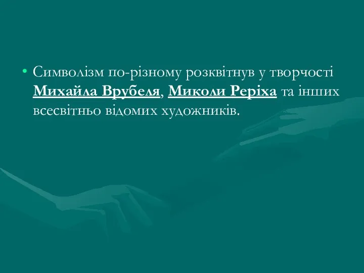 Символізм по-різному розквітнув у творчості Михайла Врубеля, Миколи Реріха та інших всесвітньо відомих ху­дожників.