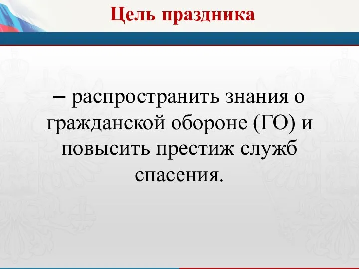 – распространить знания о гражданской обороне (ГО) и повысить престиж служб спасения. Цель праздника