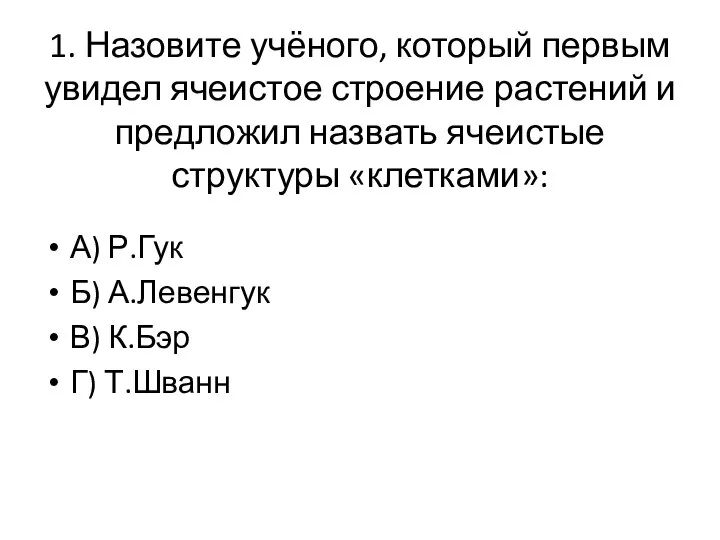 1. Назовите учёного, который первым увидел ячеистое строение растений и предложил назвать