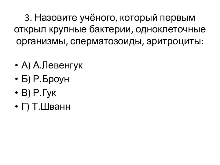 3. Назовите учёного, который первым открыл крупные бактерии, одноклеточные организмы, сперматозоиды, эритроциты: