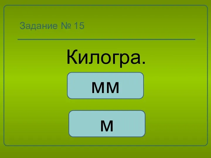 Задание № 15 Килогра. мм м