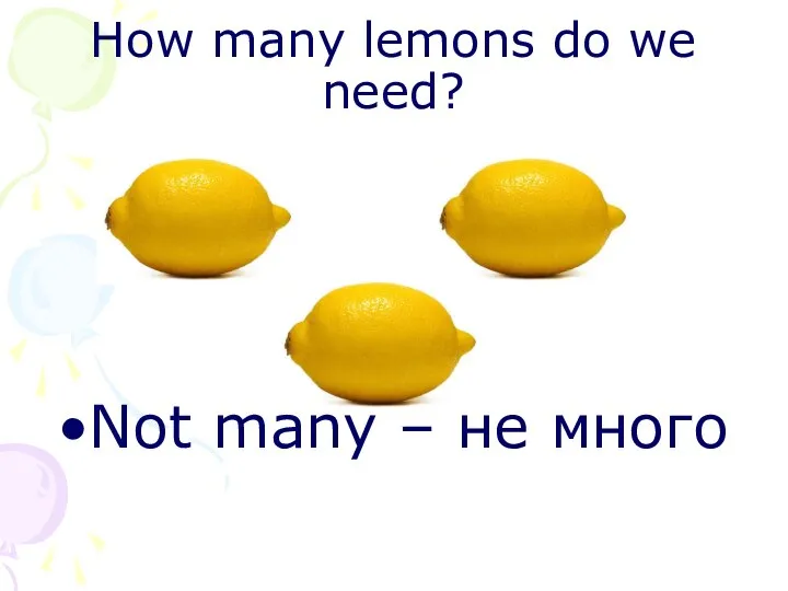 How many lemons do we need? Not many – не много