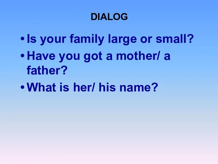 Is your family large or small? Have you got a mother/ a
